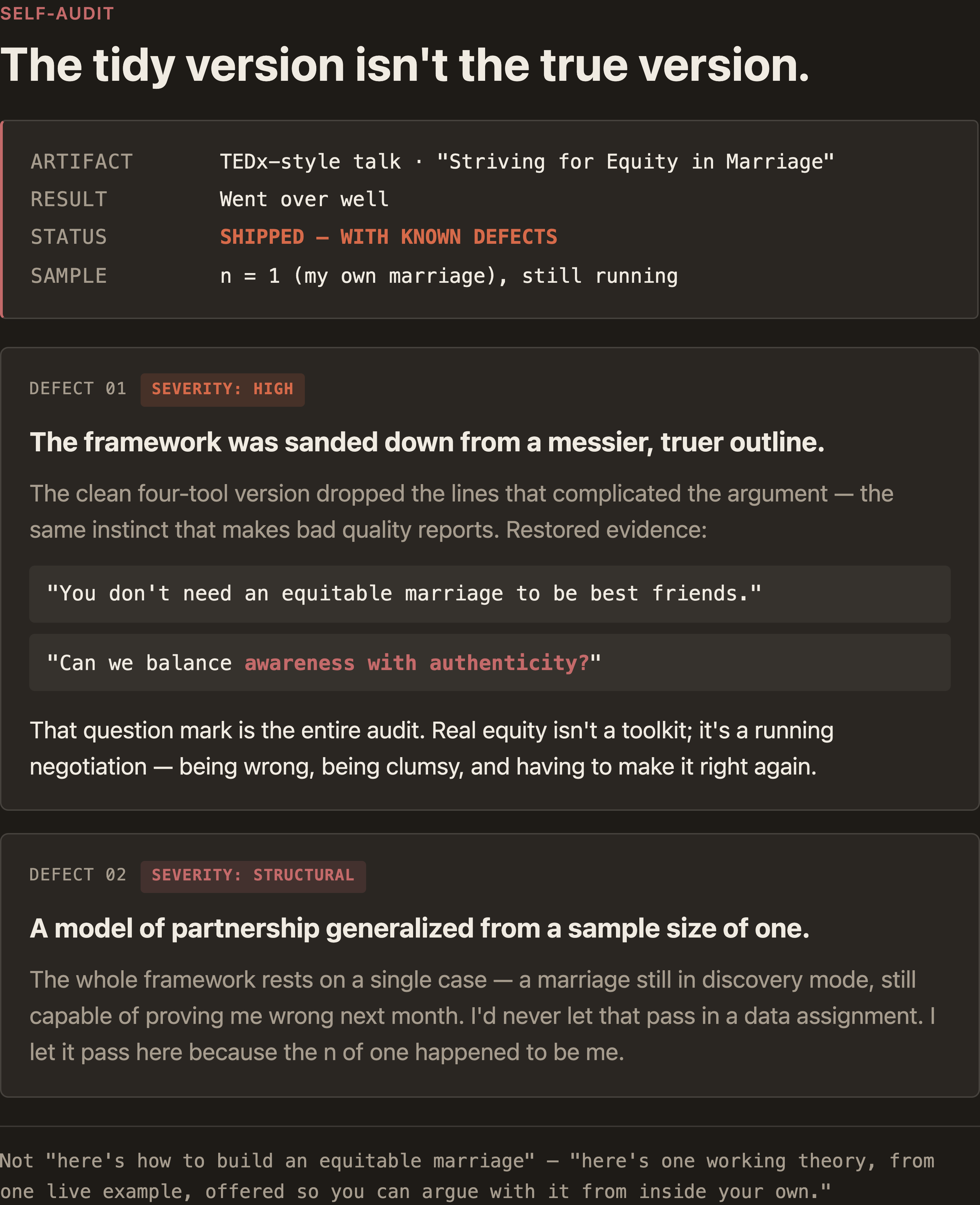Infographic — self-audit: the tidy version isn't the true version. Report header — Artifact: TEDx-style talk, "Striving for Equity in Marriage"; Result: went over well; Status: SHIPPED — WITH KNOWN DEFECTS; Sample: n = 1 (my own marriage), still running. Defect 01, severity HIGH — the framework was sanded down from a messier, truer outline; restored lines: "You don't need an equitable marriage to be best friends" and "Can we balance awareness with authenticity?" Defect 02, severity STRUCTURAL — a model of partnership generalized from a sample size of one, a marriage still in discovery mode. Footer: not "here's how to build an equitable marriage" — "here's one working theory, from one live example, offered so you can argue with it from inside your own."